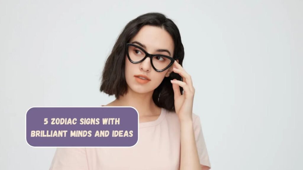Zodiac Signs With Brilliant Minds and Ideas